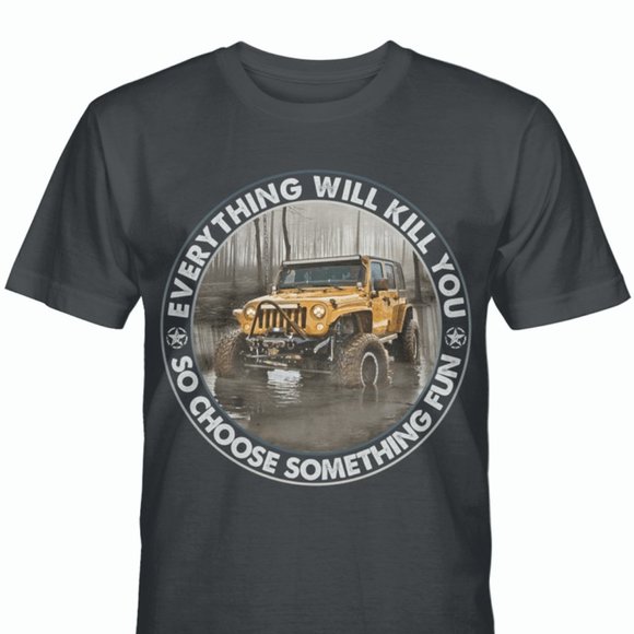 Jeep T Shirt Everything Will Kill You So Choose Something Fun, Jeep Tee shirts - Picture 2 of 3